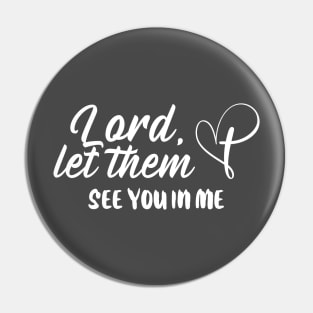 Lord Let Them See You In Me Christian Pin