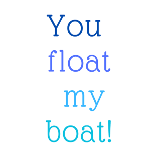 You float My Boat T-Shirt