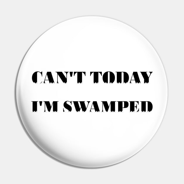 Can't Today I'm Swamped Pin by 101univer.s