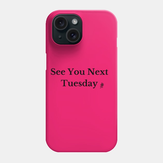 See You Next Tuesday Phone Case by DirtyBits