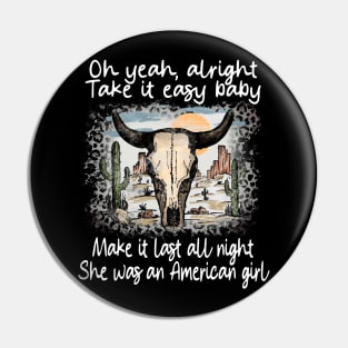 Oh Yeah, Alright. Take It Easy Baby Make It Last All Night She Was An American Girl Leopard Bull Deserts Pin