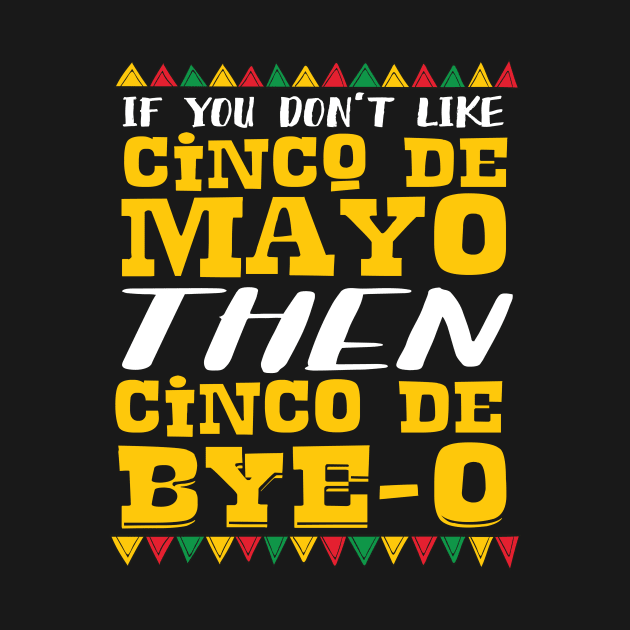 If You Don't Like Cinco De Mayo Then Cinco De Bye-o by Eugenex