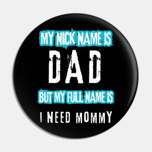 My nick name is dad but my full name is I need Mommy Pin