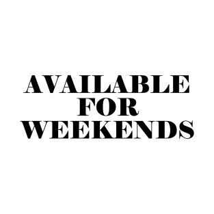 AVAILABLE FOR WEEKENDS T-Shirt