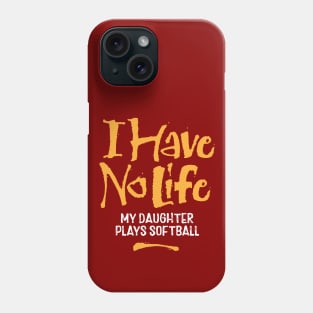 I Have No Life: My Daughter Plays Softball - funny softball Phone Case