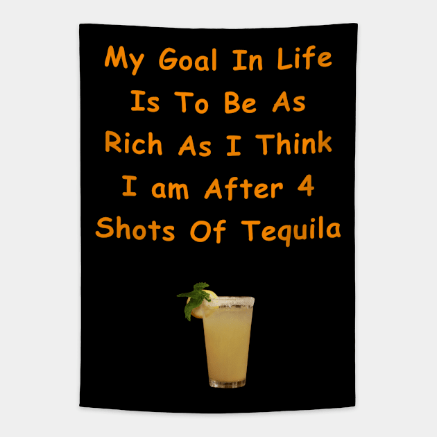 My Goal In Life Is To Be As Rich As I Think I Am After 4 Shots Of Tequila Tapestry by Africa