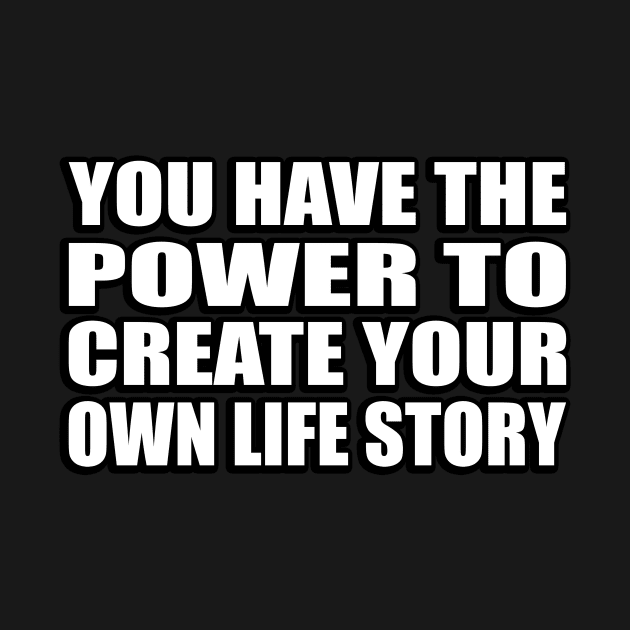 You Have the Power to Create Your Own Life Story by CRE4T1V1TY