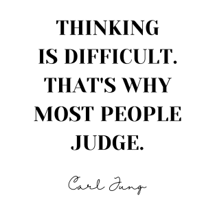 Thinking is difficult That's why most people judge - Carl Jung Quote T-Shirt