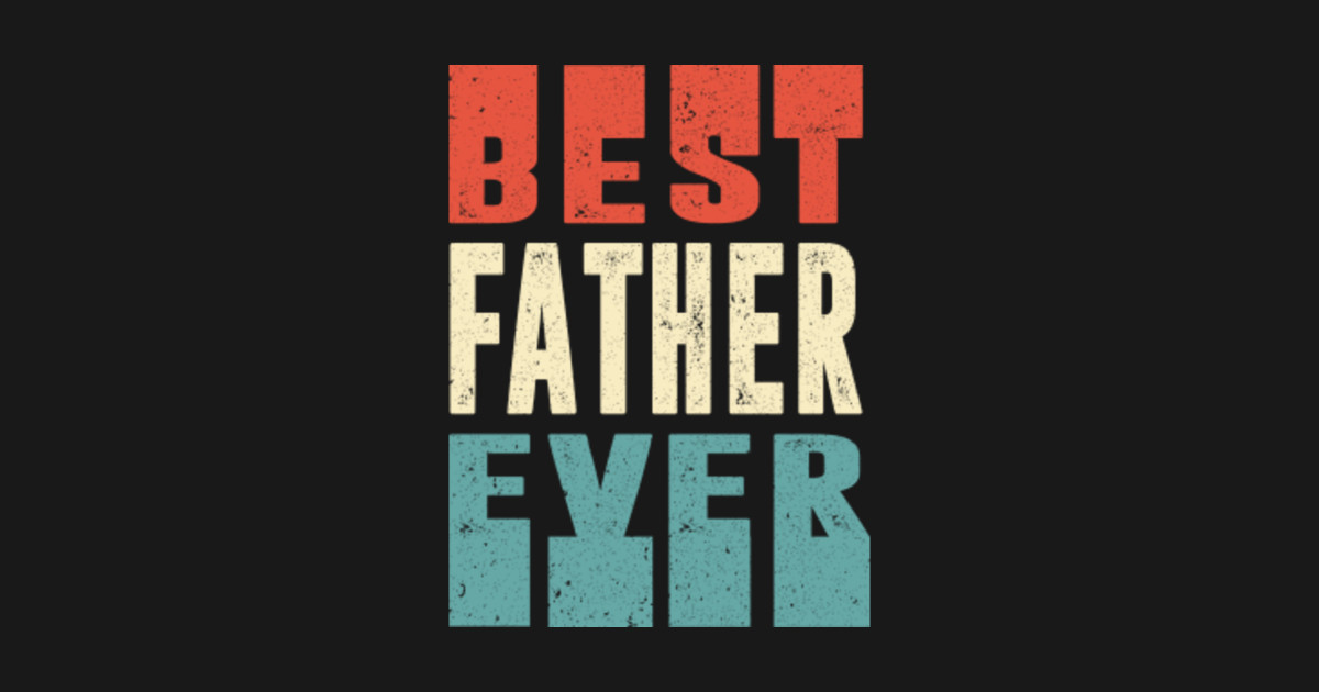 best father ever Best Father Ever Posters and Art Prints TeePublic
