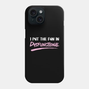 I Put The Fun In Dysfunctional Phone Case