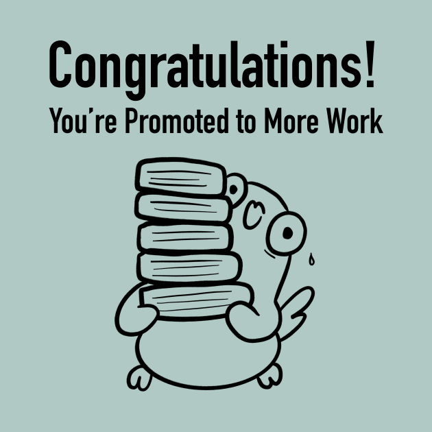 Congratulations, You're Promoted to More Work by Smolthing