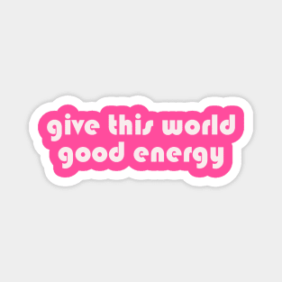 Give this world good energy Magnet