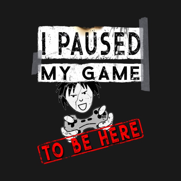 I Paused My Game To Be Here - Funny Gaming T-Shirt - Gamers Gift by norules