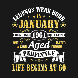 Legends Were Born In January 1961 Genuine Quality Aged Perfectly Life Begins At 60 Years Birthday T-Shirt