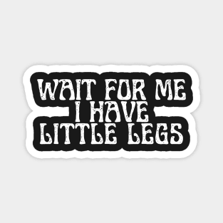 wait for me i have little legs Magnet