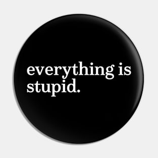 everything is stupid Pin