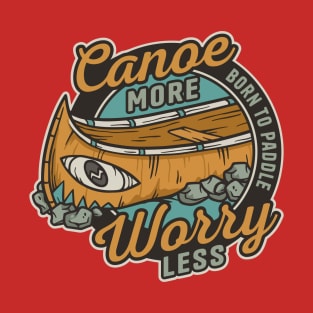 I Love Canoeing, Canoe more worry less T-Shirt