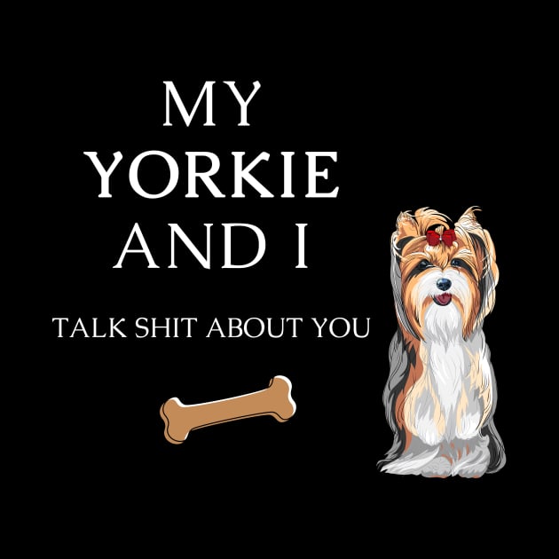 My Yorkie and I talk shit about you - Yorkshire terrier dog by Maful