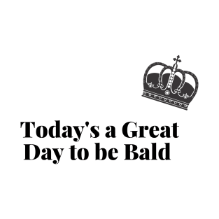 Today's a Great Day to be Bald T-Shirt