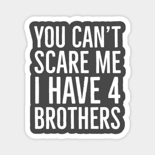 You Can't Scare Me I Have 4 Brothers Magnet