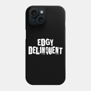 EdGy DeLiNqUeNt (Edgy Delinquent) Phone Case