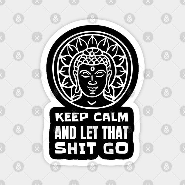 Keep Calm And Let That Shit Go - Yoga Meditation Magnet by T-Shirt Dealer