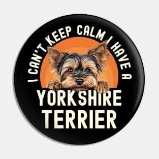 I Can’t Keep Calm I Have A Yorkshire Terrier Pin