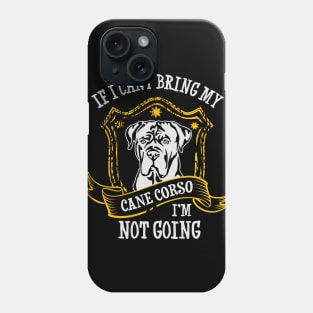 If I Can't Bring My Cane Corso I'm Not Going Phone Case