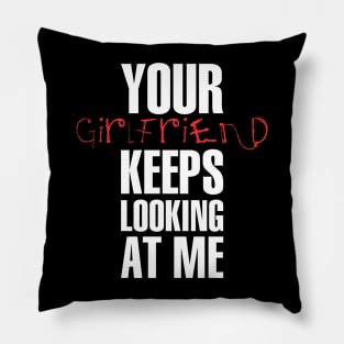 Your girlfriend keeps looking at me - A cheeky quote design to tease people around you! Available in T shirts, stickers, stationary and more! Pillow