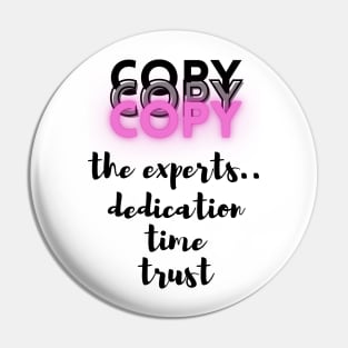 Copy the Experts..dedication..time..trust - Lifes Inspirational Quotes Pin