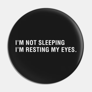 I'm Not Sleeping I'm Resting My Eyes Pin