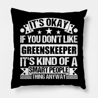 It's Okay If You Don't Like Greenskeeper It's Kind Of A Smart People Thing Anyway Greenskeeper Lover Pillow