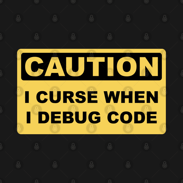 Caution I Curse When I Debug Code - Funny Programmer Design by geeksta