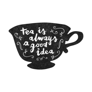 Tea Is Always A Good Idea T-Shirt