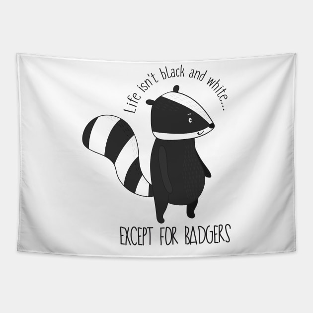 Life Isn't Black And White Except For Badgers- Funny Badger Gift Tapestry by Dreamy Panda Designs