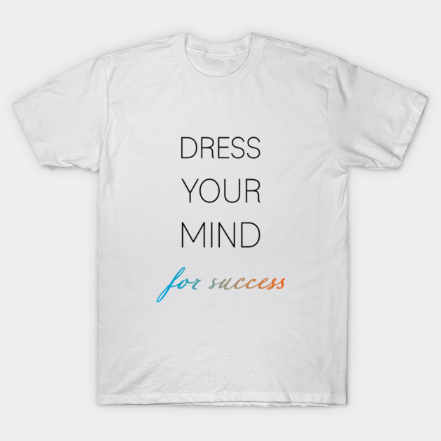 Discover Dress your mind for being successful - Positive Thinking Quotes - T-Shirt