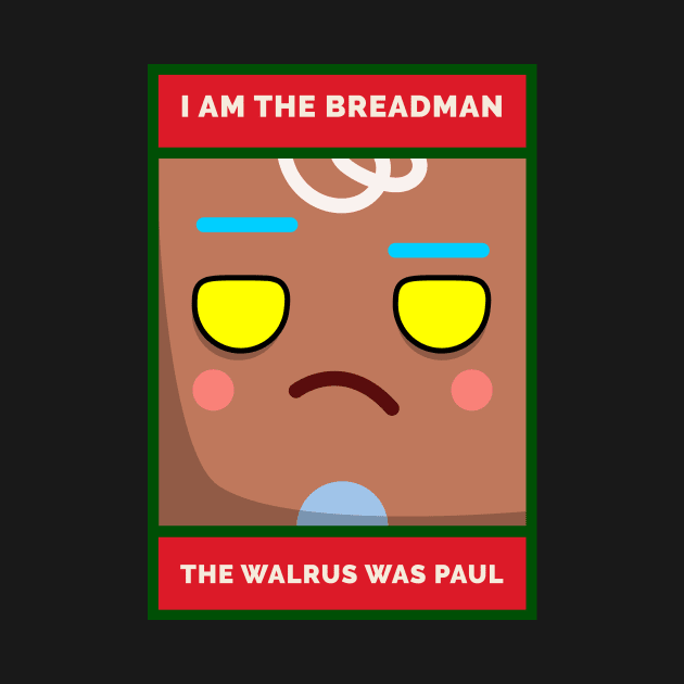 I Am The Breadman. The Walrus Was Paul, Grouchy Gingerbread Man by DanielLiamGill