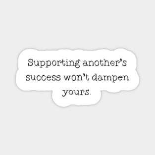 Supporting Another's Success Won't Dampen Yours Magnet