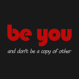 Be you and don't be a copy of the others T-Shirt