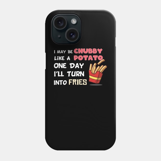 I May Be Chubby Like A Potato One Day I’ll Turn Into Fries Phone Case by MerchSpot