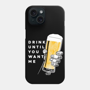 Drink Until You Want Me on a Dark Background Phone Case