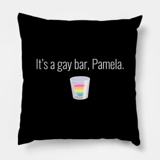 It's a gay bar, Pamela. Pillow