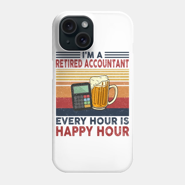 I'm A Retired Accountant Every Hour Is Happy Hour Phone Case by janayeanderson48214