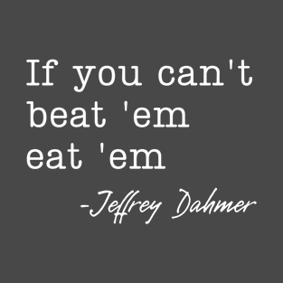 If you can't beat 'em eat 'em T-Shirt