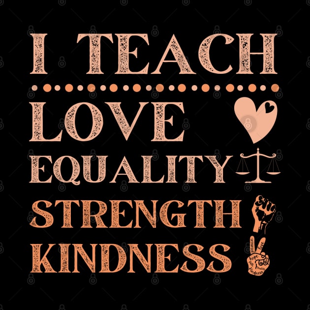I Teach Love Equality Strength Kindness by JustBeSatisfied