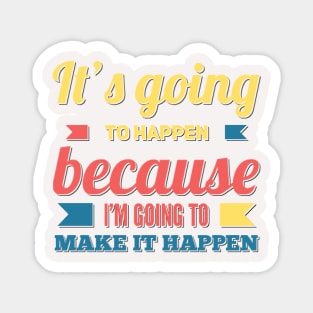 It's going to happen because I'm going to make it happen Magnet