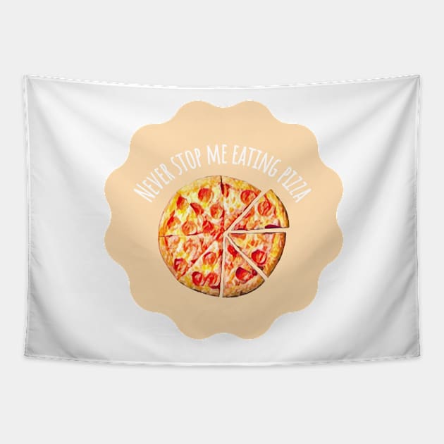 Never Stop Me Eating Pizza - Food Quotes Tapestry by BloomingDiaries