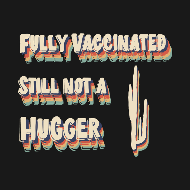 Fully Vaccinated Still Not A Hugger by UnderDesign