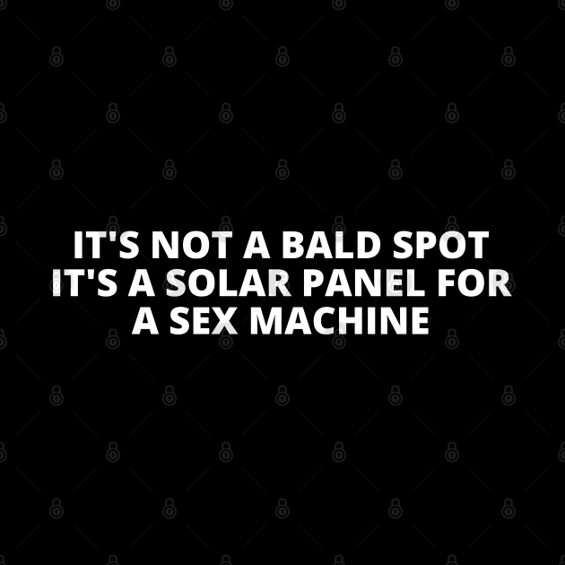 It's Not A Bald Spot It's A Solar Panel For A Machine by deafcrafts