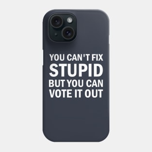 You Cant Fix Stupid But You Can Vote It Out Phone Case